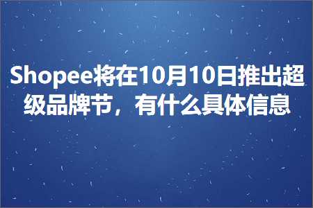 璺ㄥ鐢靛晢鐭ヨ瘑:Shopee灏嗗湪10鏈?0鏃ユ帹鍑鸿秴绾у搧鐗岃妭锛屾湁浠€涔堝叿浣撲俊鎭? width=