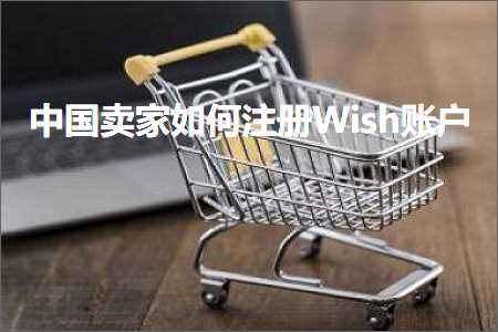 跨境电商知识:中国卖家如何注册Wish账户